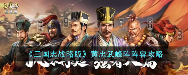 《三国志战略版》黄忠武峰阵阵容攻略