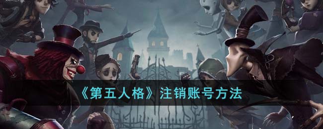 《第五人格》注销账号方法